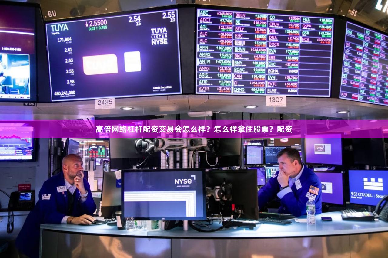 高倍网络杠杆配资交易会怎么样？怎么样拿住股票？配资