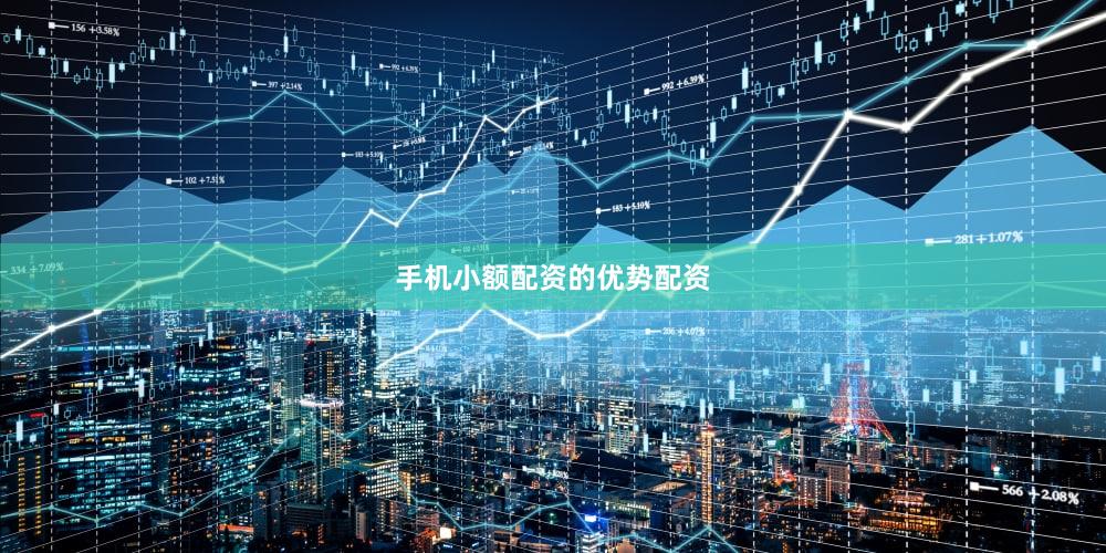 手机小额配资的优势配资