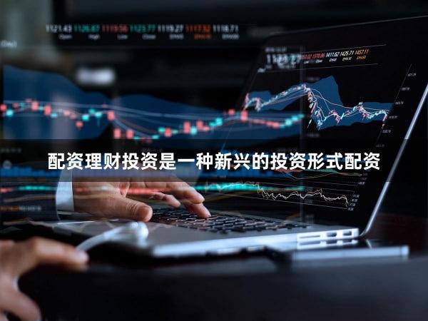 配资理财投资是一种新兴的投资形式配资