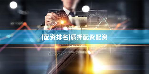 [配资排名]质押配资配资