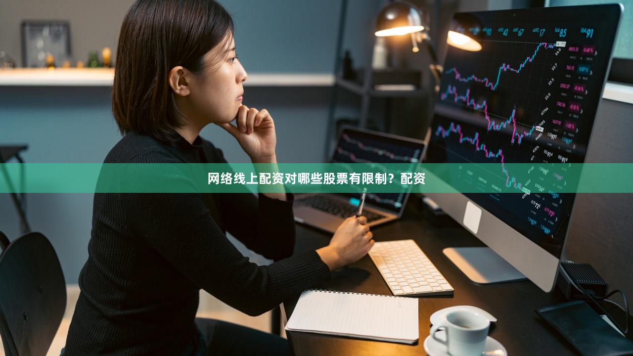 网络线上配资对哪些股票有限制？配资