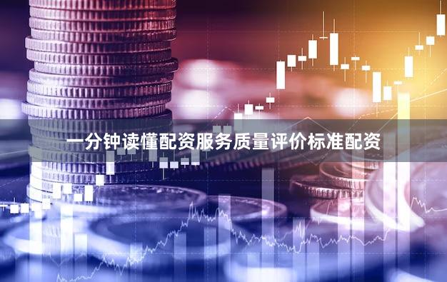 一分钟读懂配资服务质量评价标准配资