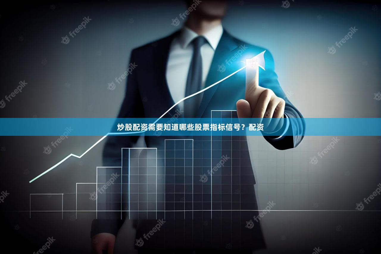 炒股配资需要知道哪些股票指标信号？配资