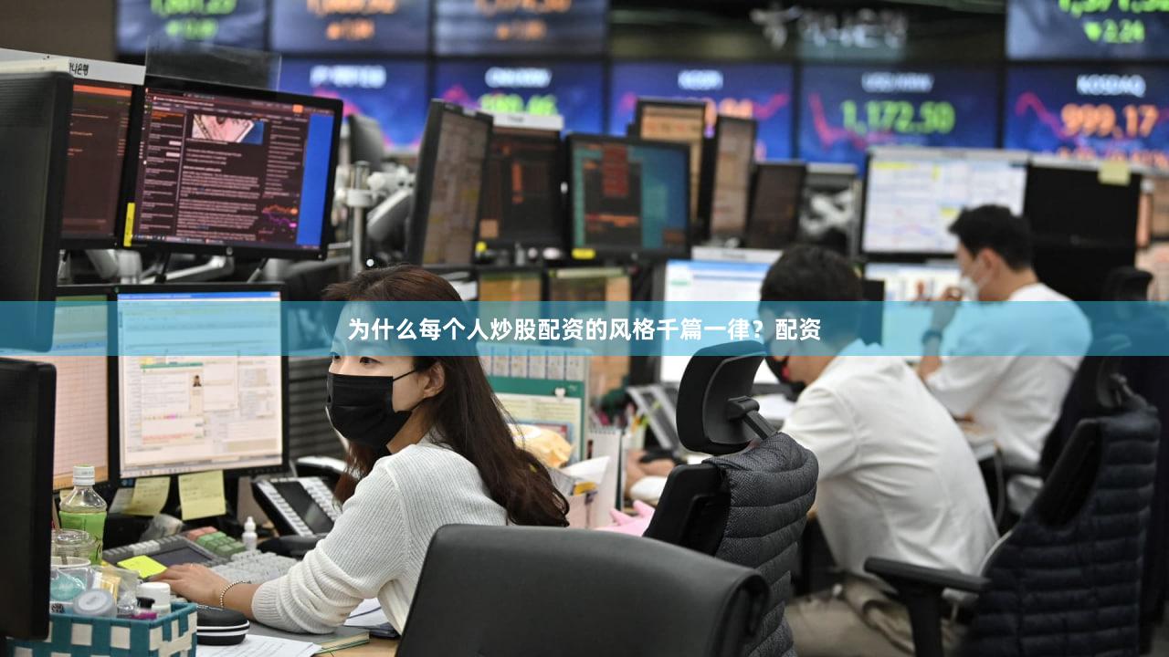 为什么每个人炒股配资的风格千篇一律？配资
