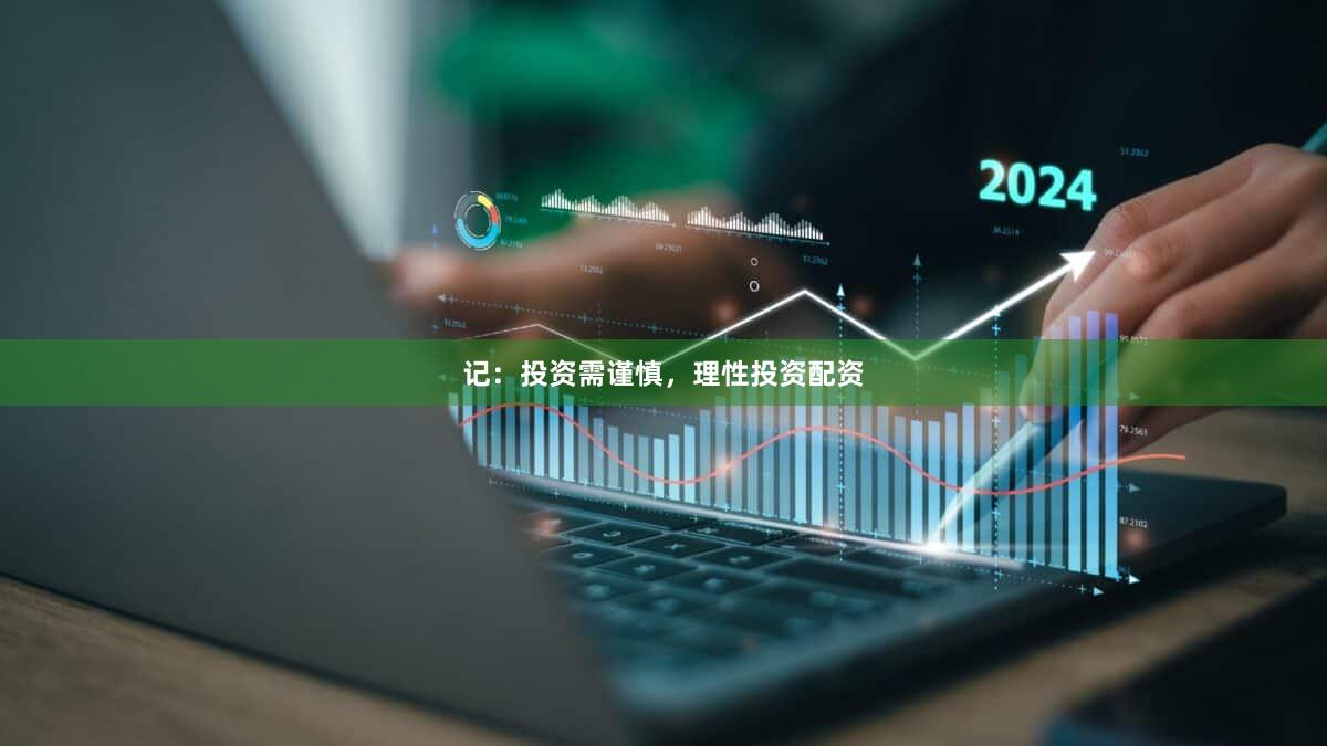 记：投资需谨慎，理性投资配资