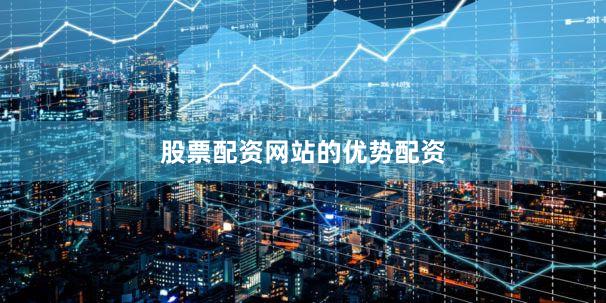 股票配资网站的优势配资