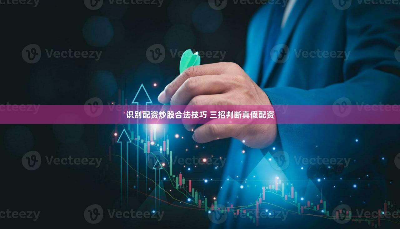 识别配资炒股合法技巧 三招判断真假配资