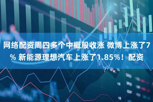 网络配资周四多个中概股收涨 微博上涨了7% 新能源理想汽车上涨了1.85%！配资