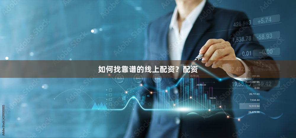 如何找靠谱的线上配资？配资