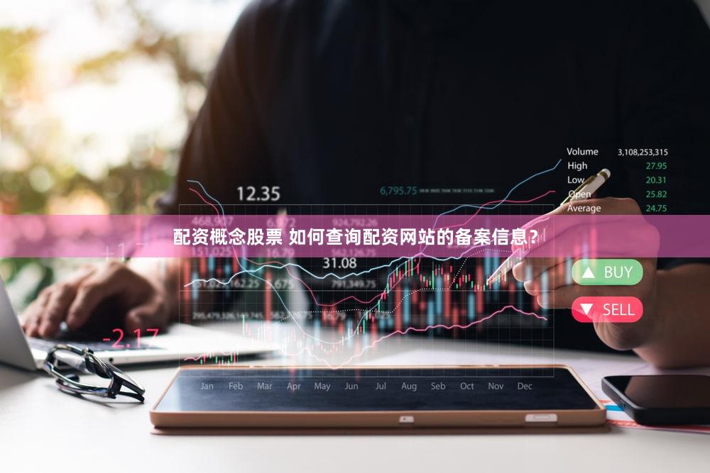配资概念股票 如何查询配资网站的备案信息？