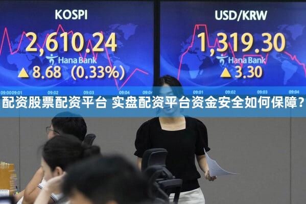 配资股票配资平台 实盘配资平台资金安全如何保障？