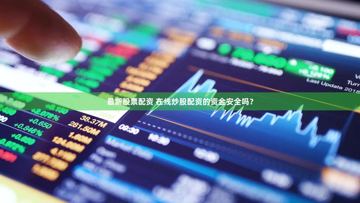 最新股票配资 在线炒股配资的资金安全吗？