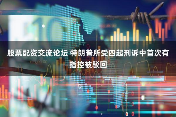 股票配资交流论坛 特朗普所受四起刑诉中首次有指控被驳回