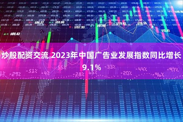 炒股配资交流 2023年中国广告业发展指数同比增长9.1%