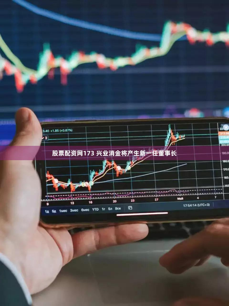股票配资网173 兴业消金将产生新一任董事长