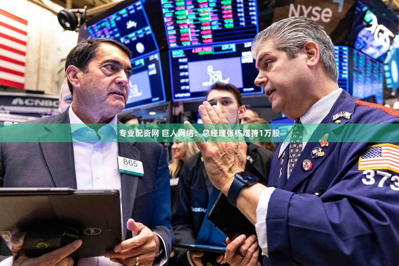 专业配资网 巨人网络：总经理张栋增持1万股