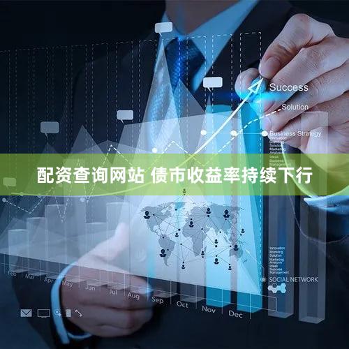 配资查询网站 债市收益率持续下行
