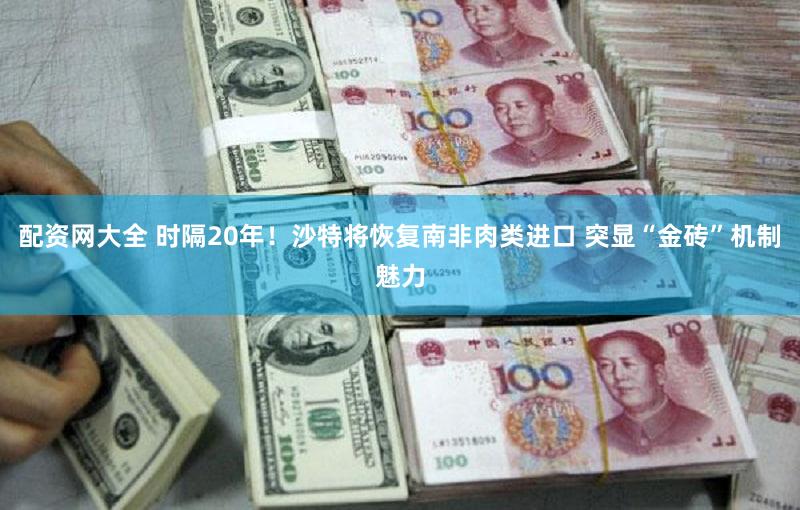 配资网大全 时隔20年！沙特将恢复南非肉类进口 突显“金砖”机制魅力