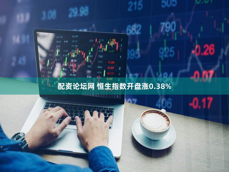 配资论坛网 恒生指数开盘涨0.38%