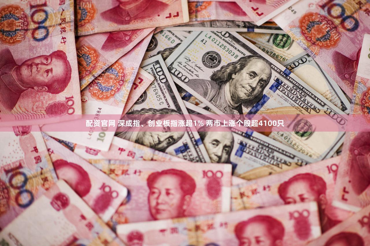 配资官网 深成指、创业板指涨超1% 两市上涨个股超4100只