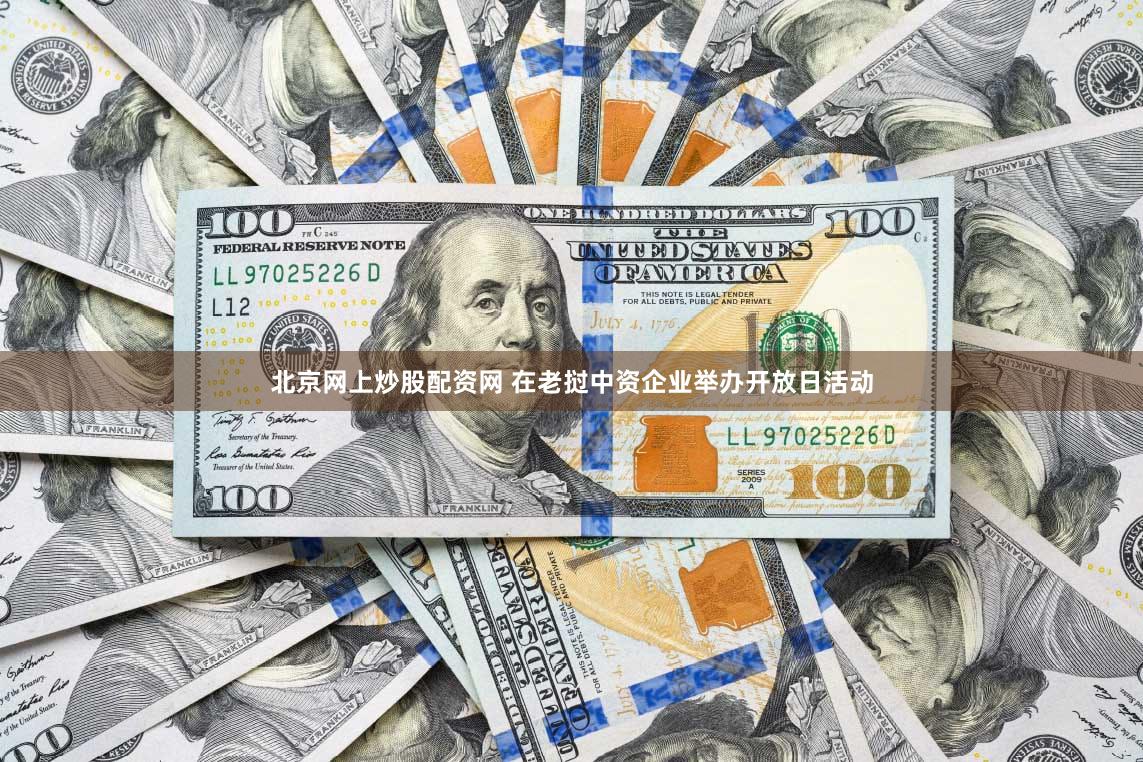 北京网上炒股配资网 在老挝中资企业举办开放日活动