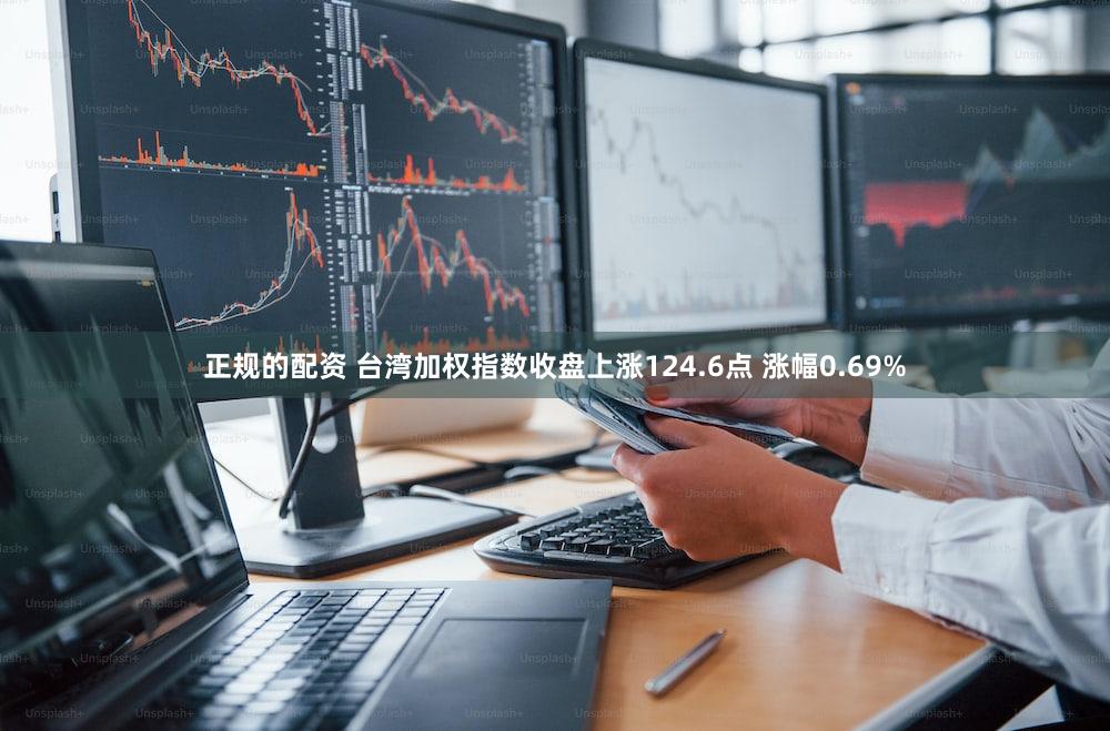 正规的配资 台湾加权指数收盘上涨124.6点 涨幅0.69%