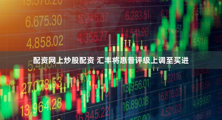 配资网上炒股配资 汇丰将惠普评级上调至买进