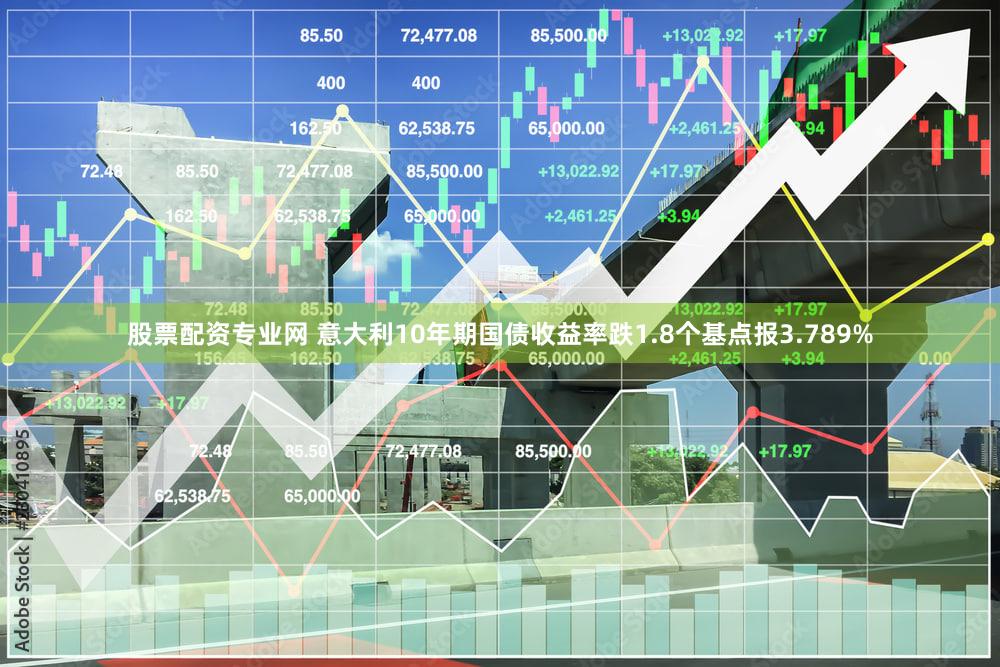 股票配资专业网 意大利10年期国债收益率跌1.8个基点报3.789%